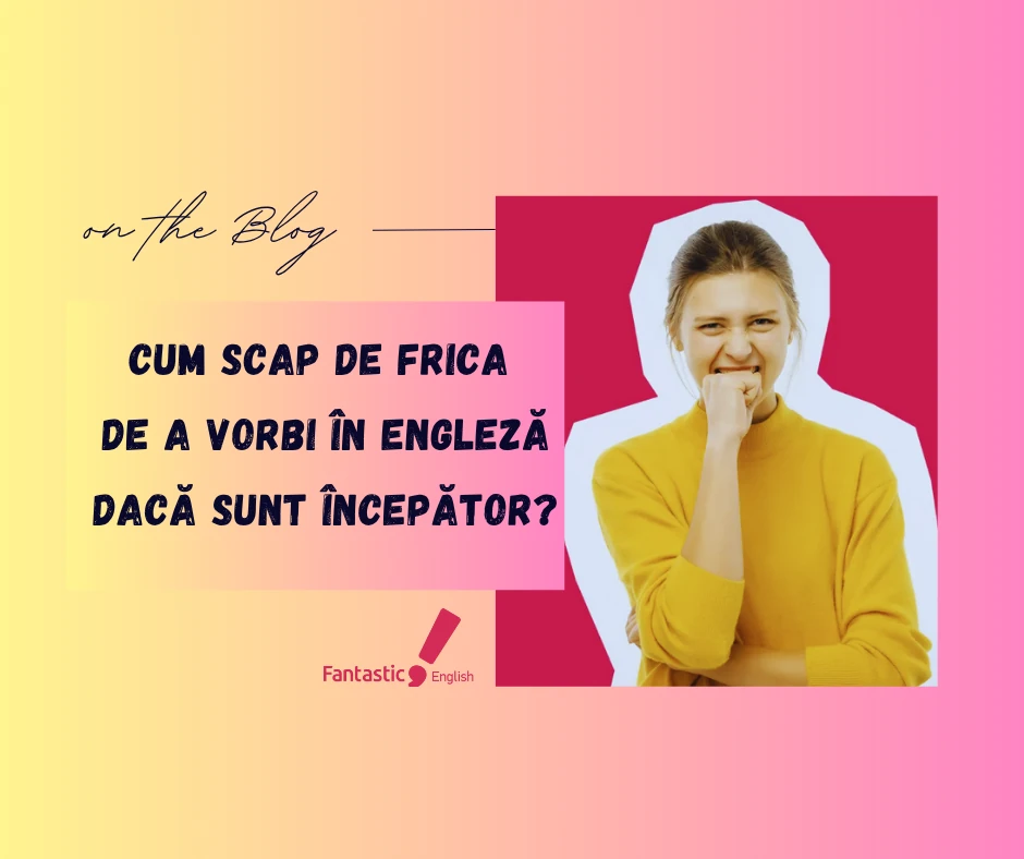 Cum scap de frica de a vorbi în engleză dacă sunt începător - articol educațional By Fantastic English