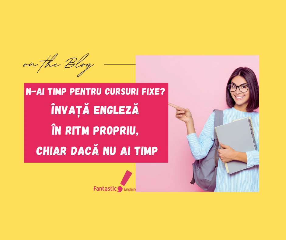 N-ai timp pentru cursuri fixe Învață engleză în ritm propriu, chiar dacă nu ai timp Articol educațional By Fantastic English