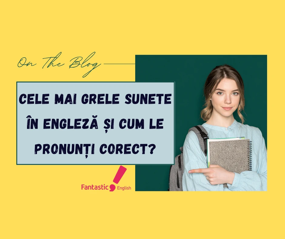 Articol Fantastic English - Cele mai grele sunete în engleză și cum le pronunți corect?